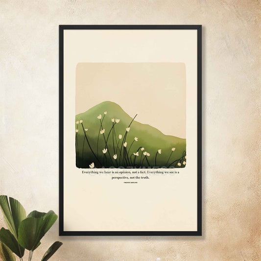 A thoughtful poster in black frame featuring Marcus Aurelius' quote, "Everything we hear is an opinion, not a fact. Everything we see is a perspective, not the truth," along with a serene nature illustration of a green hill or mountain with delicate white flowers.
