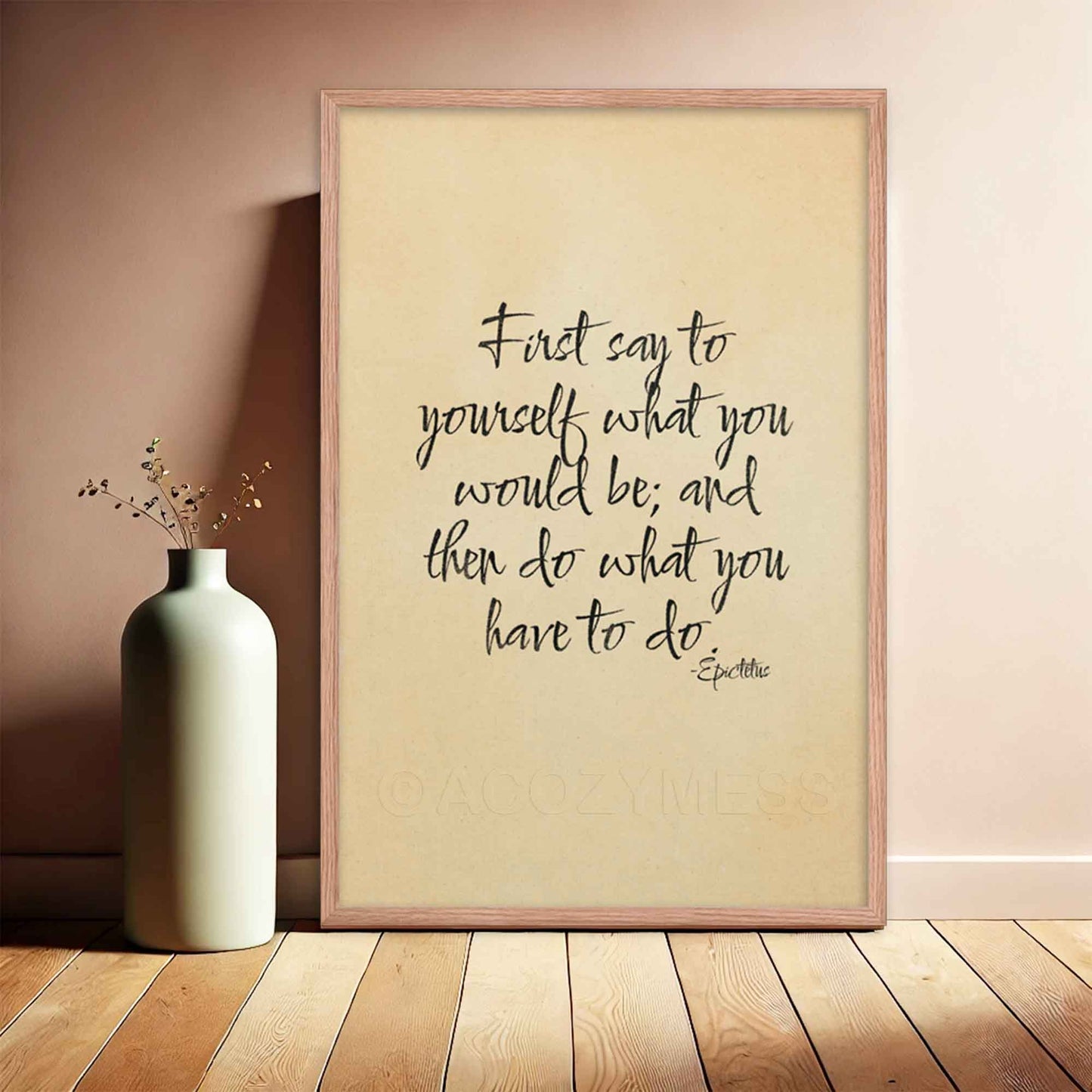 First say to yourself what you would be and then do what you have to do, a quote By Epictetus, black on beige, displayed in oakwood frame poster.