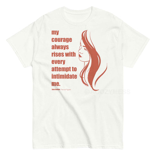 A white T-shirt featuring a an illustration of a woman alongside a Jane Austen quote: "Courage always rises with every attempt to intimidate me.