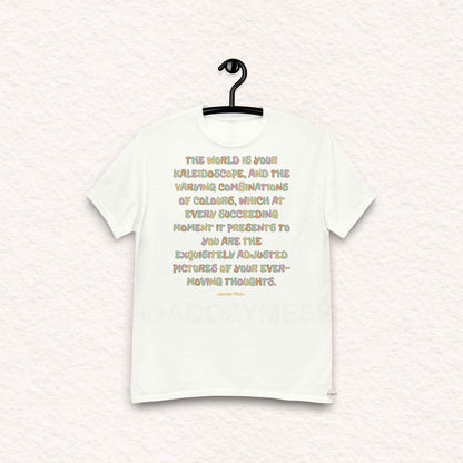 White Tshirt with typography "The world is your kaleidoscope, and the varying combinations of colors, which at every succeeding moment it presents to you are the exquisitely adjusted pictures of your ever-moving thoughts."
