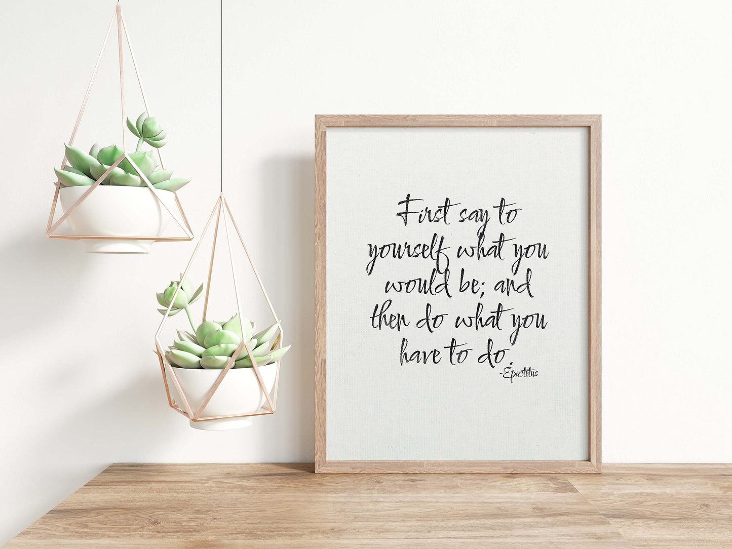 First say to yourself what you would be and then do what you have to do...Epictetus Quote print  black on white displayed in wood frame