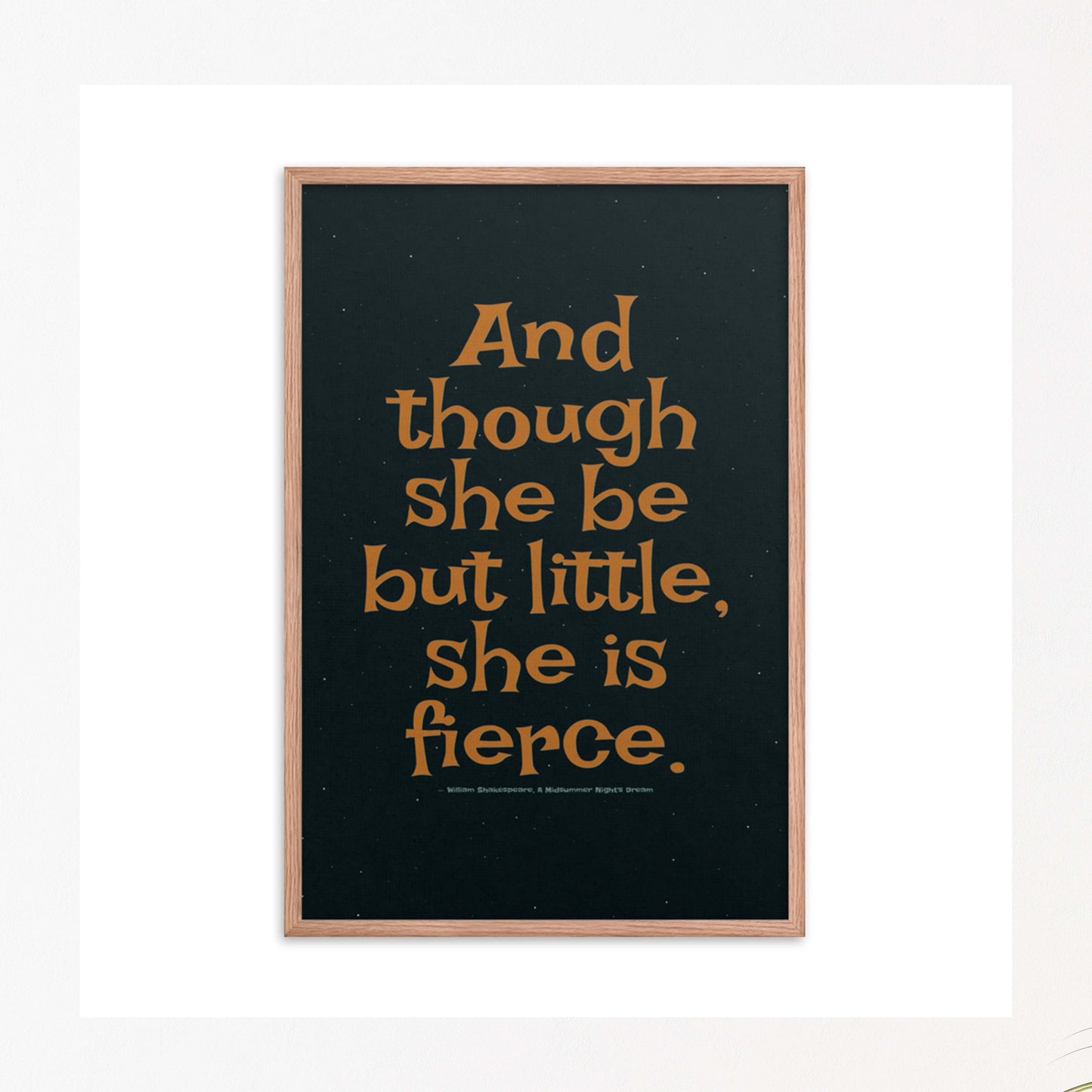 And though she be little but fierce - William Shakespeare quote orange text on black in oak frame