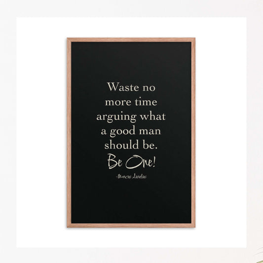 Waste no more time arguing what a good man should be.Be One! by Marcus Aurelius white on Black background red oak framed poster.